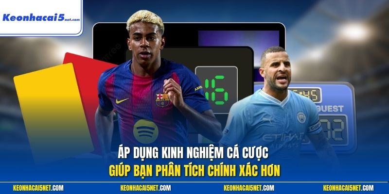 Áp dụng kinh nghiệm cá cược giúp bạn phân tích chính xác hơn