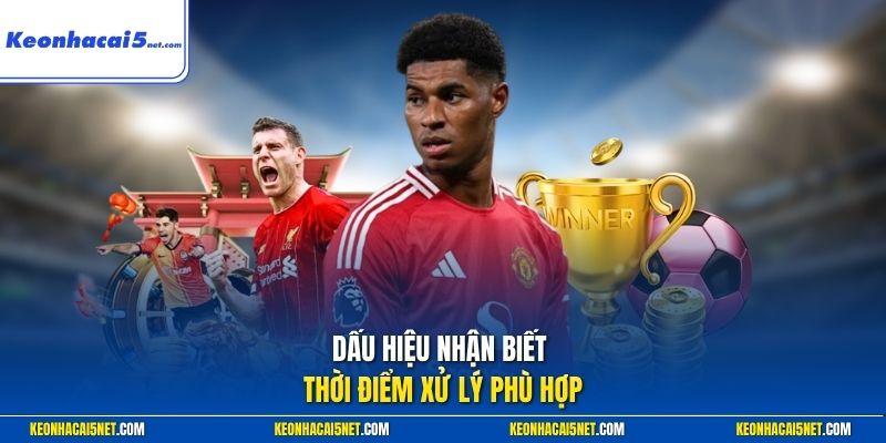 Dấu hiệu nhận biết thời điểm xử lý phù hợp