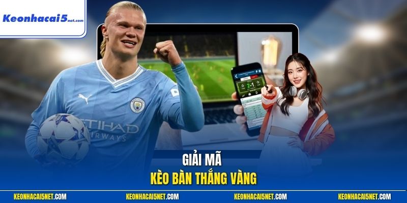 Giải mã kèo bàn thắng vàng