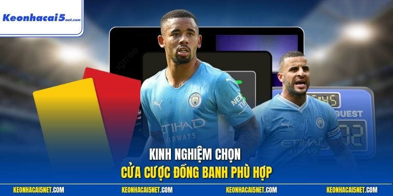 Kinh nghiệm chọn cửa cược đồng banh phù hợp