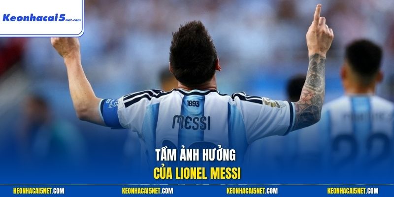 Tầm ảnh hưởng của Lionel Messi