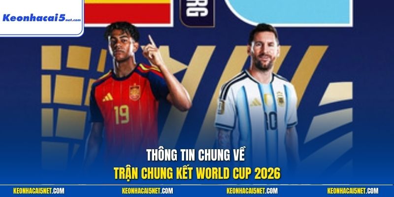 Thông tin chung về trận chung kết World Cup 2026