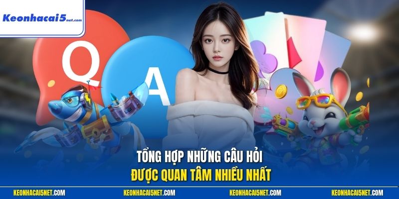 Tổng hợp những câu hỏi được quan tâm nhiều nhất